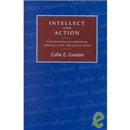 Intellect and Action : Elucidations on Christian Theology and the Life of Faith