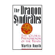 The Dragon Syndicates: The Global Phenomenon of the Triads