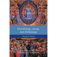 Eschatology, Liturgy, and Christology : Toward Rediscovering an Eschatological Imagination