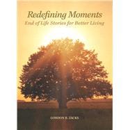 Redefining Moments End of Life Stories for Better Living