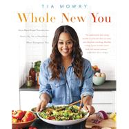 Whole New You How Real Food Transforms Your Life, for a Healthier, More Gorgeous You: A Cookbook
