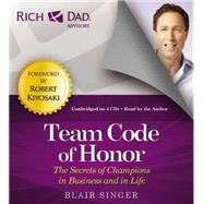 Rich Dad Advisors: Team Code of Honor The Secrets of Champions in Business and in Life