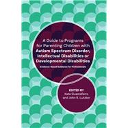 A Guide to Programs for Parenting Children With Autism Spectrum Disorder, Intellectual Disabilities or Developmental Disabilities