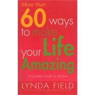 More Than 60 Ways to Make Your Life Amazing A Complete Guide for Women