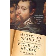 Master of Shadows The Secret Diplomatic Career of the Painter Peter Paul Rubens