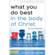 What You Do Best/body of Christ Rev : Discover Your Spiritual Gifts, Personal Style, and God-Given Passion