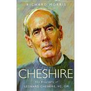 Cheshire : The Biography of Leonard Cheshire, VC, OM