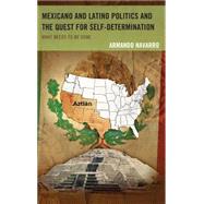 Mexicano and Latino Politics and the Quest for Self-Determination What Needs to Be Done