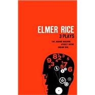 Elmer Rice: Three Plays The Adding Machine, Street Scene and Dream Girl