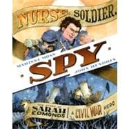 Nurse, Soldier, Spy The Story of Sarah Edmonds, a Civil War Hero