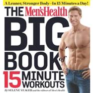 The Men's Health Big Book of 15-Minute Workouts A Leaner, Stronger Body--in 15 Minutes a Day!