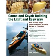 Canoe and Kayak Building the Light and Easy Way How to Build Tough, Super-Safe Boats in Kevlar, Carbon, or Fiberglass