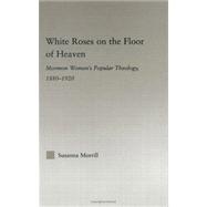 White Roses on the Floor of Heaven: Nature and Flower Imagery in Latter-Day Saints Women's Literature, 1880-1920
