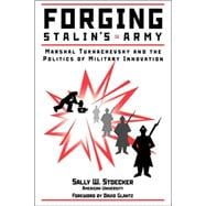 Forging Stalin's Army: Marshal Tukhachevsky And The Politics Of Military Innovation