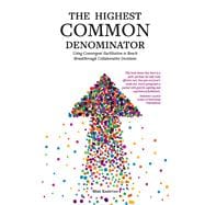 The Highest Common Denominator Using Convergent Facilitation to Reach Breakthrough Collaborative Decisions