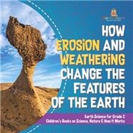 How Erosion and Weathering Change the Features of the Earth | Earth Science for Grade 2 | Children’s Books on Science, Nature & How It Works