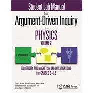 Student Lab Manual for Argument-Driven Inquiry in Physics, Volume 2 Electricity and Magnetism Lab Investigations for Grades 9–12