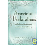 American Declarations : Repentance and Rebellion in American Cultural History