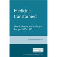 Medicine Transformed Health, Disease and Society in Europe 1800-1930