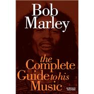 Bob Marley: The Complete Guide to his Music