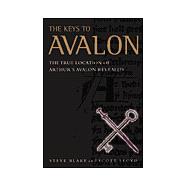 The Keys to Avalon: The True Location of Arthur's Kingdom Revealed