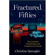 Fractured Fifties The Cinematic Periodization and Evolution of a Decade