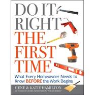Do It Right the First Time : What Every Homeowner Needs to Know Before the Work Begins