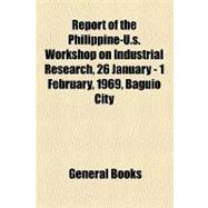 Report of the Philippine-u.s. Workshop on Industrial Research, 26 January - 1 February, 1969, Baguio City