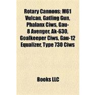 Rotary Cannons : M61 Vulcan, Gatling Gun, Phalanx Ciws, Gau-8 Avenger, Ak-630, Goalkeeper Ciws, Gau-12 Equalizer, Type 730 Ciws