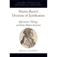 Martin Bucer's Doctrine of Justification Reformation Theology and Early Modern Irenicism
