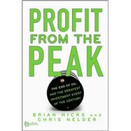 Profit from the Peak The End of Oil and the Greatest Investment Event of the Century