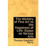 The Ministry of Fine Art to the Happiness of Life: Essays on Various Arts