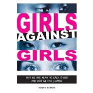 Girls Against Girls Why We Are Mean to Each Other and How We Can Change