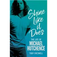 Shine Like it Does The Life of Michael Hutchence