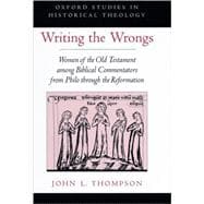 Writing the Wrongs Women of the Old Testament among Biblical Commentators from Philo through the Reformation