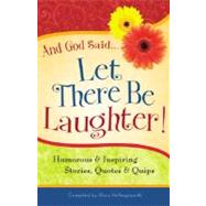 And God Said…Let There Be Laughter!: Humorous & Inspiring Stories, Quotes & Quips