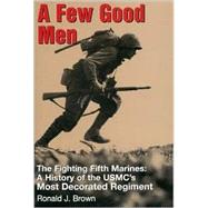Few Good Men : The Fighting Fifth Marines: A History of the USMC's Most Decorated Regiment