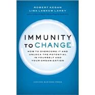 Immunity to Change : How to Overcome It and Unlock the Potential in Yourself and Your Organization