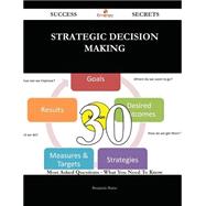 Strategic Decision Making 30 Success Secrets - 30 Most Asked Questions On Strategic Decision Making - What You Need To Know