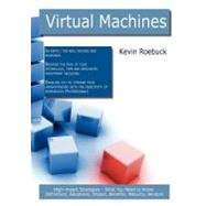 Virtual Machines: High-impact Strategies - What You Need to Know : Definitions, Adoptions, Impact, Benefits, Maturity, Vendors