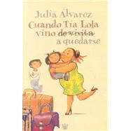 Cuando La Tia Lola Vino (De Visita) A Quedarse / How Tia Lola Came to (Visit) Stay