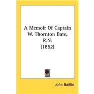 A Memoir Of Captain W. Thornton Bate, R.N.