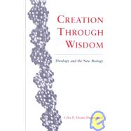 Creation Through Wisdom : Theology and the New Biology