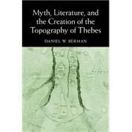 Myth, Literature, and the Creation of the Topography of Thebes