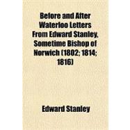 Before and After Waterloo Letters from Edward Stanley, Sometime Bishop of Norwich