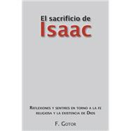 El sacrificio de Isaac: Reflexiones Y Sentires En Torno a La Fe Religiosa Y La Existencia De Dios