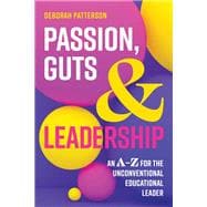 Passion, Guts and Leadership An A-Z for the Unconventional Educational Leader