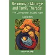 Becoming a Marriage and Family Therapist From Classroom to Consulting Room