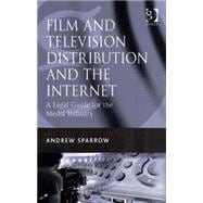 Film and Television Distribution and the Internet: A Legal Guide for the Media Industry