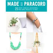 Made in Paracord 25 Great Jewelry, Accessories, and Home Projects to Knot